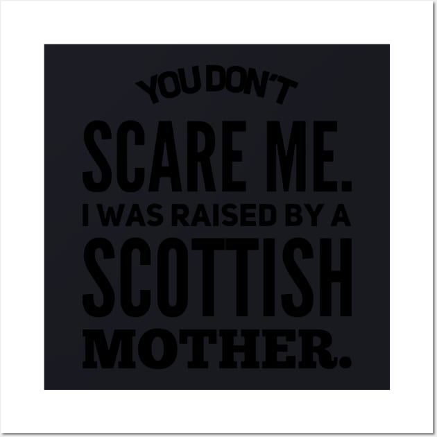 You Dont Scare Me I Was Raised By A Scottish Mother Wall Art by hathanh2